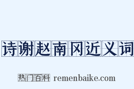 诗谢赵南冈近义词是什么意思的图片